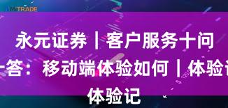 永元证券|客户服务十问十答:移动端体验如何|体验记