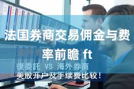 法国券商交易佣金与费率前瞻 ft