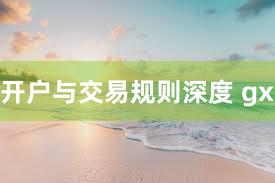 开户与交易规则深度 gx
