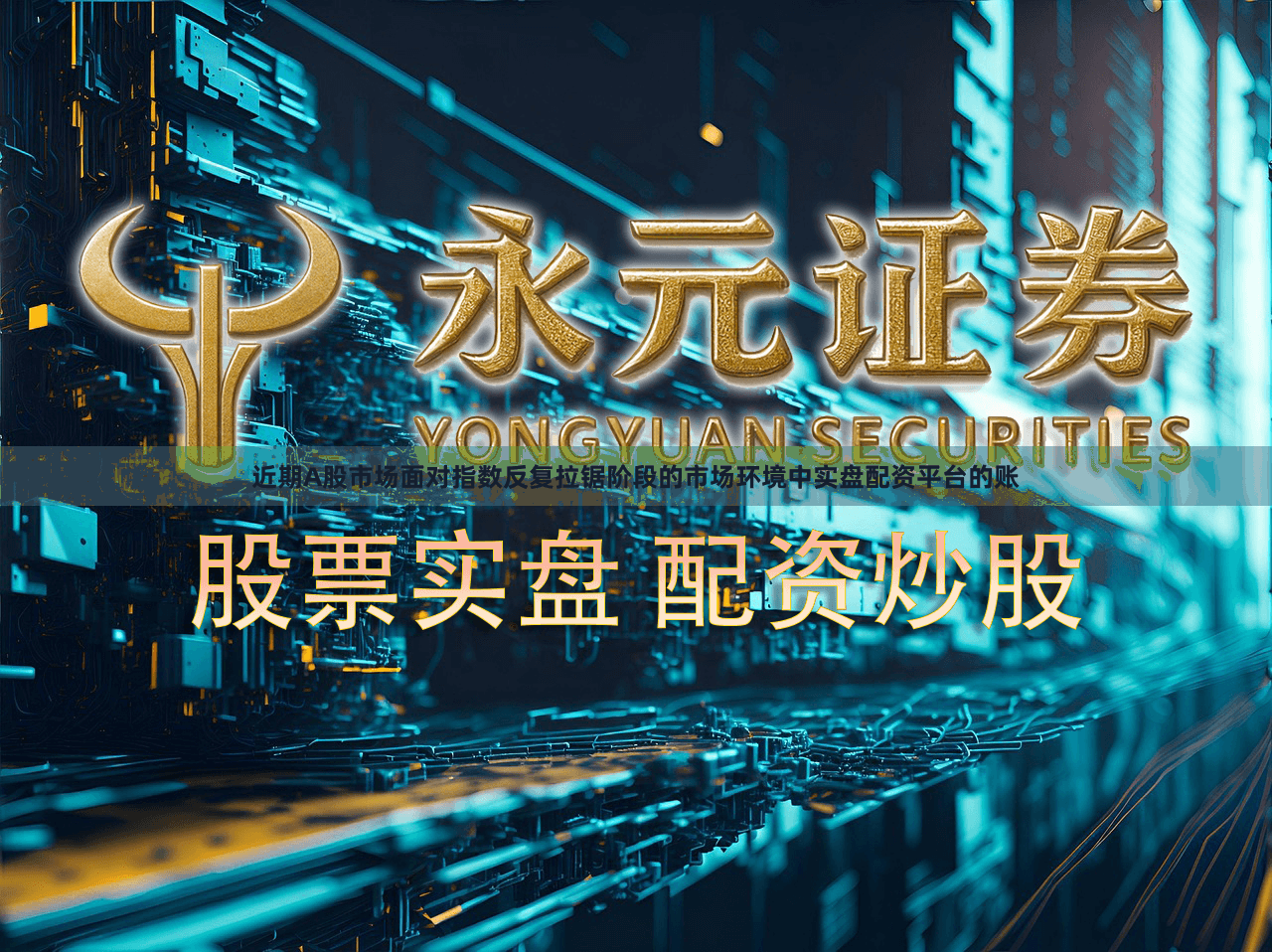 近期A股市场面对指数反复拉锯阶段的市场环境中实盘配资平台的账
