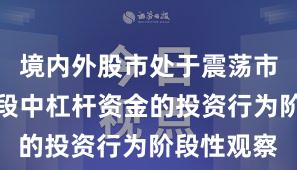 境内外股市处于震荡市环境的阶段中杠杆资金的投资行为阶段性观察