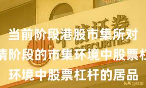 当前阶段港股市集所对结构性行情阶段的市集环境中股票杠杆的居品
