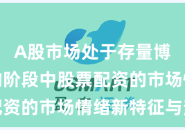 A股市场处于存量博弈格局的阶段中股票配资的市场情绪新特征与变
