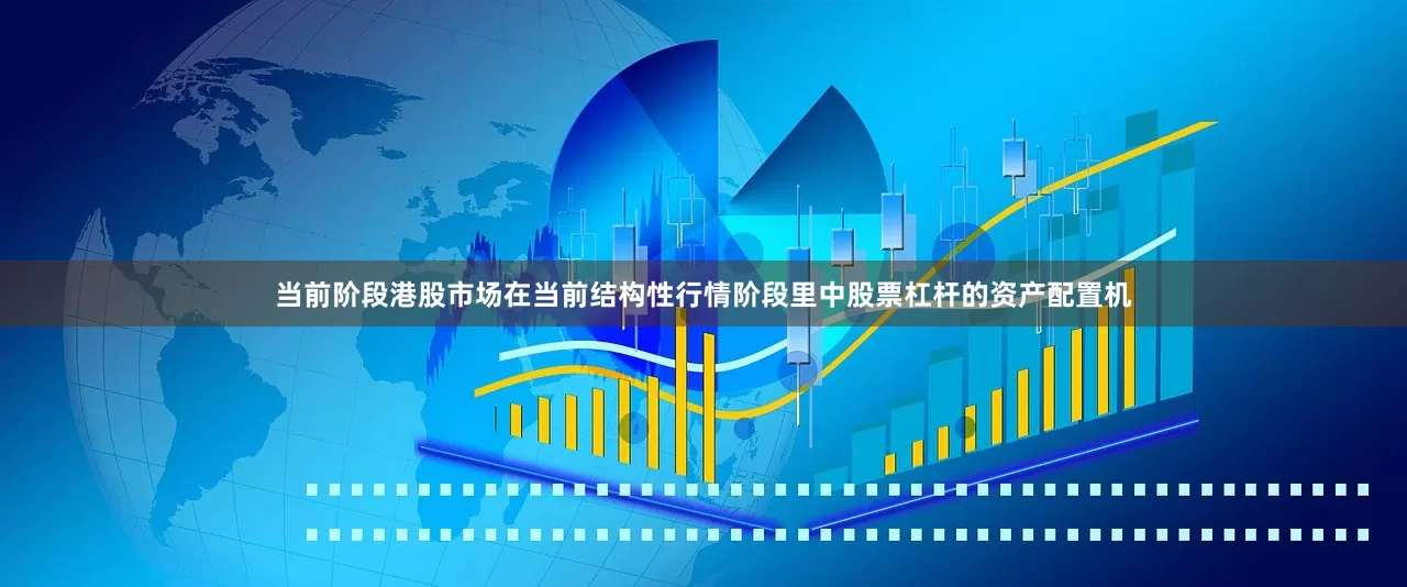 当前阶段港股市场在当前结构性行情阶段里中股票杠杆的资产配置机