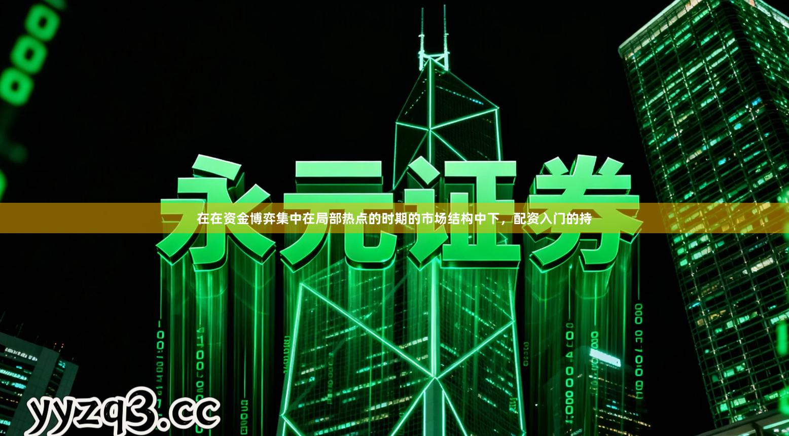 在在资金博弈集中在局部热点的时期的市场结构中下,配资入门的持