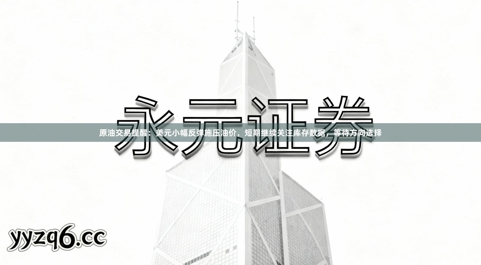 原油交易提醒:美元小幅反弹施压油价,短期继续关注库存数据,等待方向选择